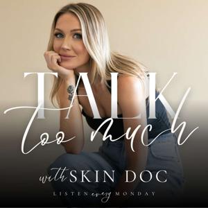 Talk Too Much with Skin Doc