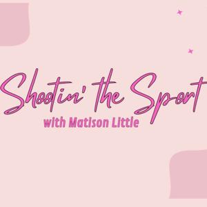 Shootin' the Sport with Matison Little
