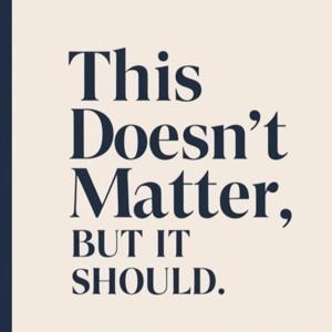 This Doesn't Matter... But It Should