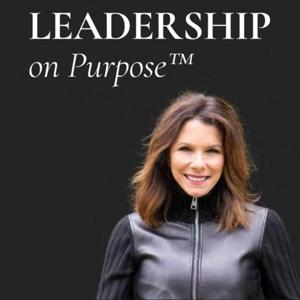 Leadership on Purpose: Transforming How We Lead & Live...