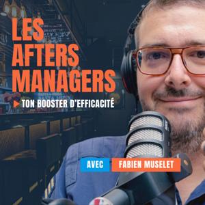 Afters Managers par Fabien Muselet | Coach de dirigeants | Management Leadership Productivité