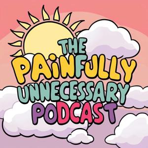 Painfully Unnecessary Podcast