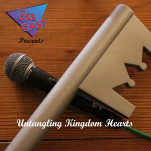 The Cel Cast Presents: Untangling Kingdom Hearts