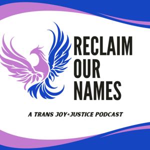 Reclaim Our Names: A Trans Joy+Justice Podcast
