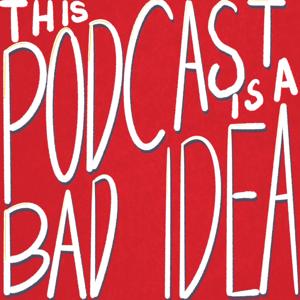 This Podcast is a Bad Idea