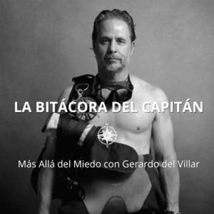 La Bitácora del Capitán – Más Allá del Miedo con Gerardo del Villar