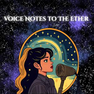 Voice Notes to The Ether