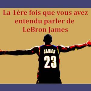 La 1ère fois que vous avez entendu parler de LeBron James