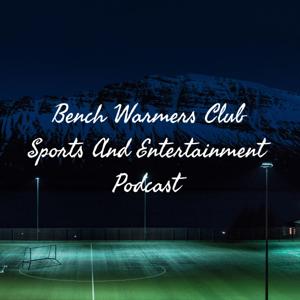 Bench Warmers Club Sports And Entertainment Podcast