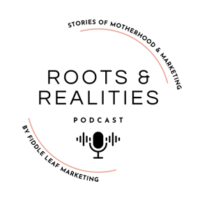 Roots & Realities: Stories of Motherhood & Marketing