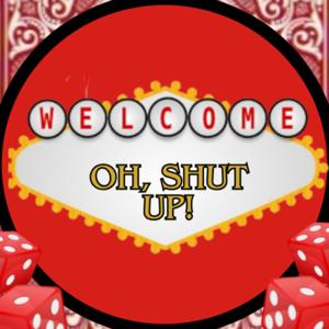OH, SHUT UP!