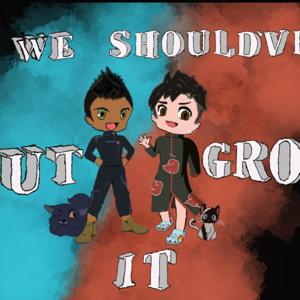 We Should've OutGrown It