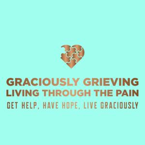 Graciously Grieving: Living Through the Pain