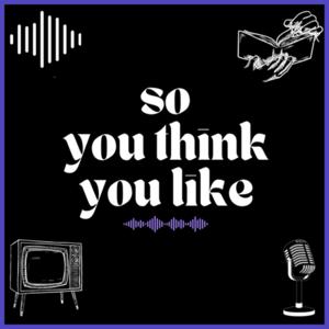 So You Think You Like