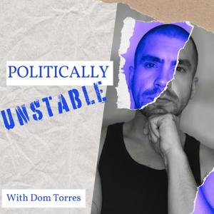 Politically Unstable with Dom Torres