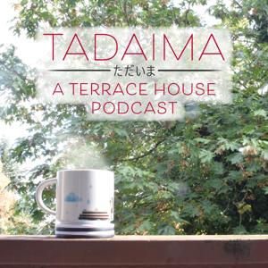 Tadaima: A Terrace House Podcast