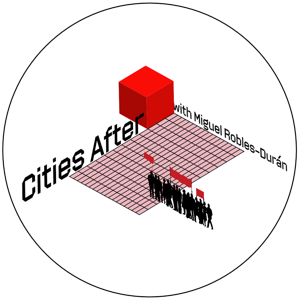 Cities After… with Miguel Robles-Duran