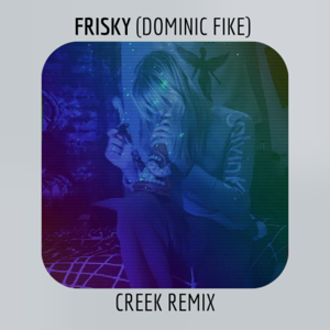 “Frisky” (Creek Remix)