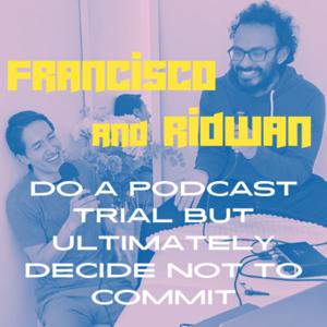Francisco and Ridwan Do a Podcast Trial But Ultimately Decide Not To Commit