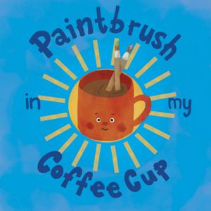 Paintbrush In My Coffee Cup