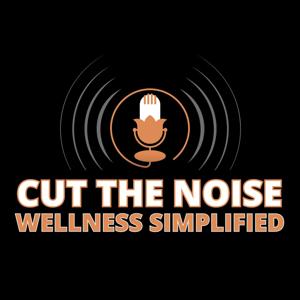 Cut The Noise | Wellness Simplified