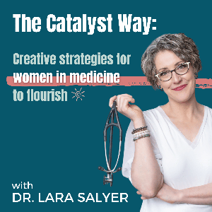 The Catalyst Way™: Creative Strategies for Women in Medicine to Flourish