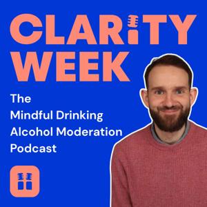 Clarity Week: The Mindful Drinking/Alcohol Moderation Podcast