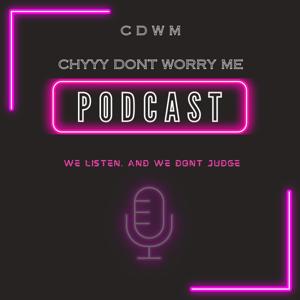 Chyyy Don’t Worry Me (CDWM)