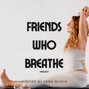 Friends Who Breathe with Fern Olivia