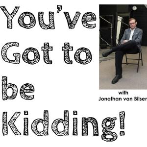 You've Got to be Kidding