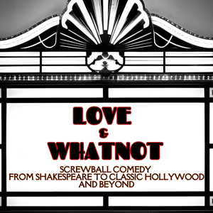 Screwball Comedy from Shakespeare to Classic Hollywood... and Beyond