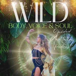 Wild Body, Voice & Soul Guided Meditation Podcast