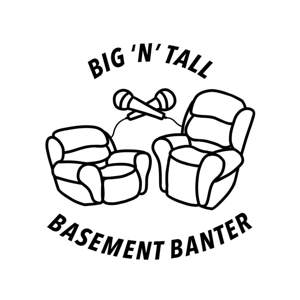 Big and Tall Basement Banter