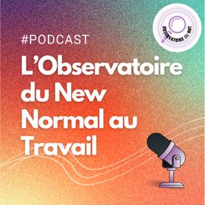 Les Podcasts de l'Observatoire du New Normal au Travail