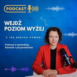 Wejdź Poziom Wyżej z Izą Krejcą-Pawski. Podcast o sprzedaży, biznesie i przywództwie.