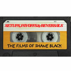 Setups, Payoffs & Reversals: The Films of Shane Black: The Podcast