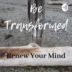 Be Transformed: Renew Your Mind