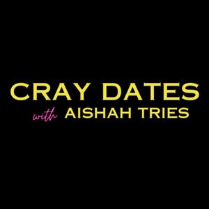 Cray Dates with Aishah Tries
