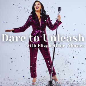 Dare to Unleash with Elizabeth de Moraes