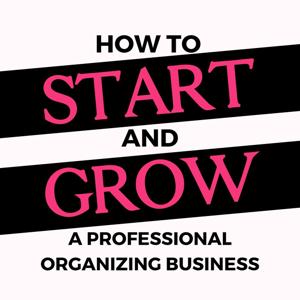 Start Your Organizing Business-The Podcast for Professional Organizers
