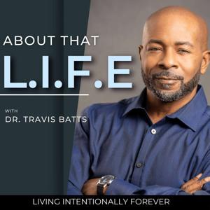 About That L.I.F.E with Dr. Travis Batts