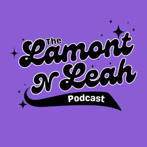 The Lamont n' Leah Podcast