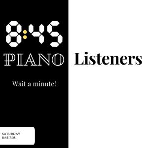 8:45 Piano Listeners