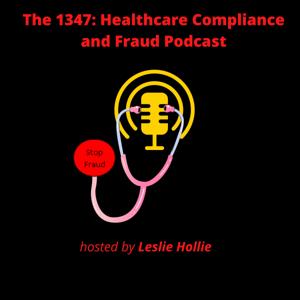 The 1347 PODCAST -HEALTHCARE FRAUD DETECTION, CORPORATE COMPLIANCE AND ORGANIZATIONAL INTEGRITY