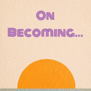 On Becoming...