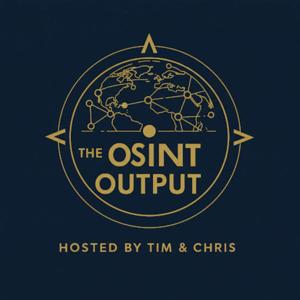 The OSINT Output Hosted by Tim and Chris
