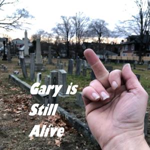 Gary is Still Alive!