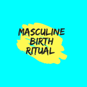 Masculine Birth Ritual