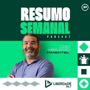 Resumo Semanal com Vanuccio Pimentel - Liberdade 94.7 FM