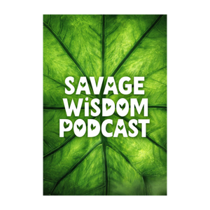 Savage Wisdom Podcast